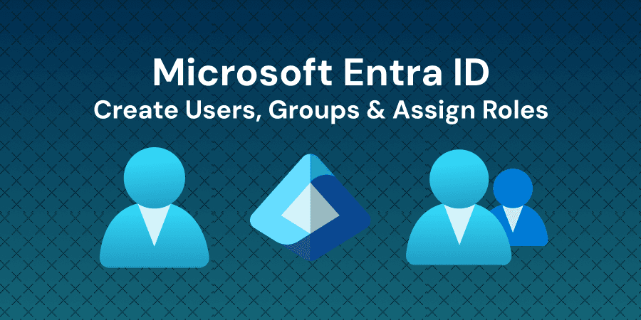Entra ID: create users, groups, assign roles